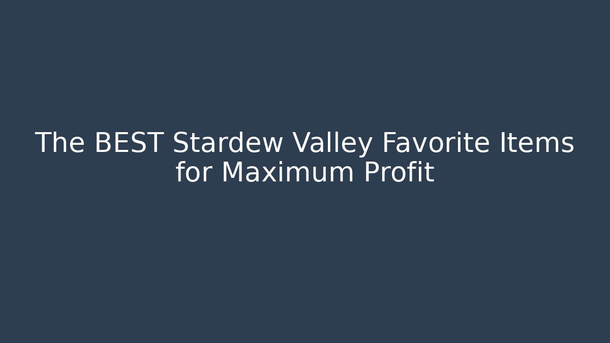 The BEST Stardew Valley Favorite Items for Maximum Profit