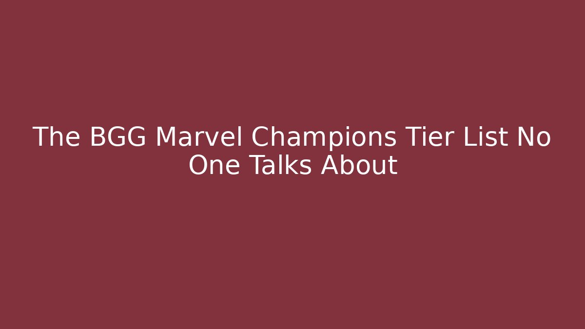 The BGG Marvel Champions Tier List No One Talks About