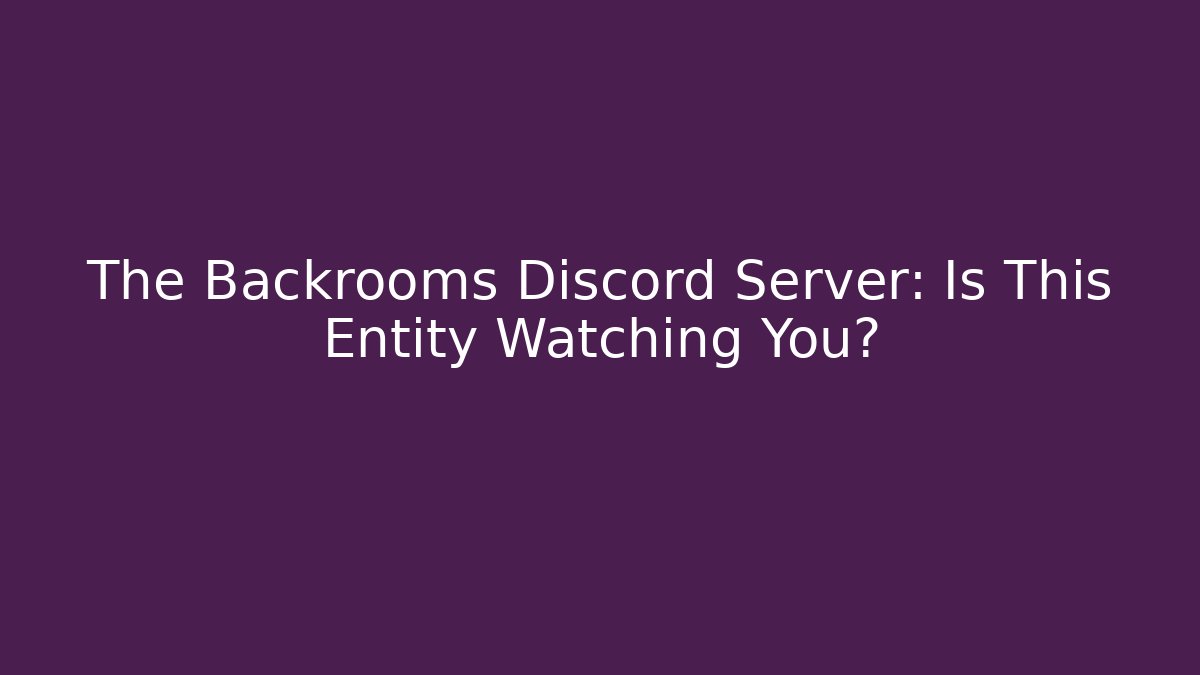 The Backrooms Discord Server: Is This Entity Watching You?