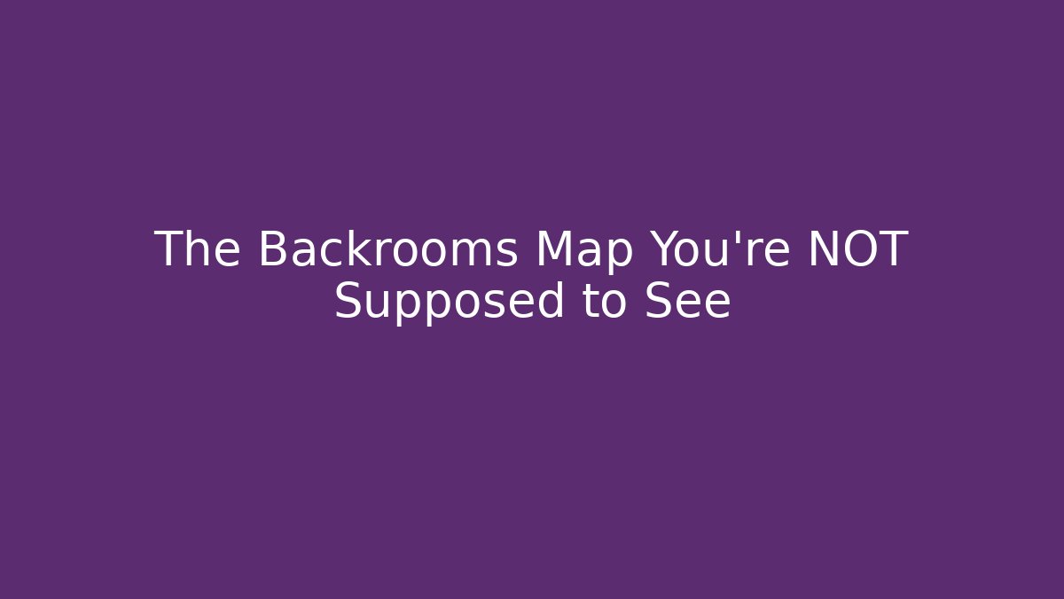 The Backrooms Map You're NOT Supposed to See