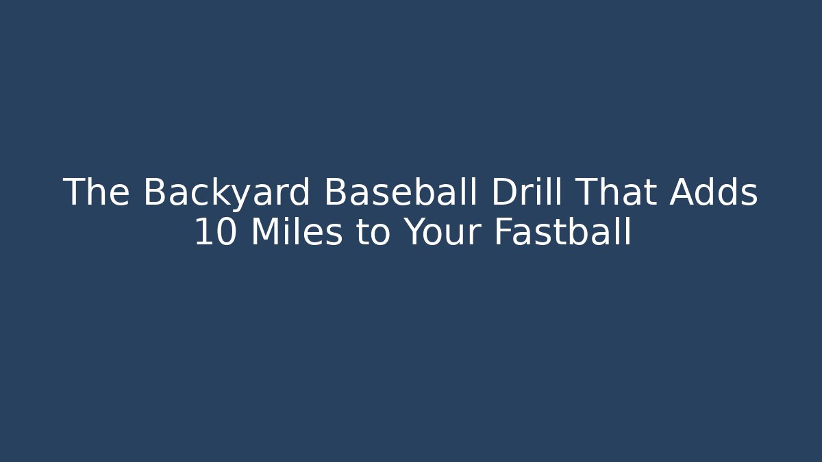 The Backyard Baseball Drill That Adds 10 Miles to Your Fastball