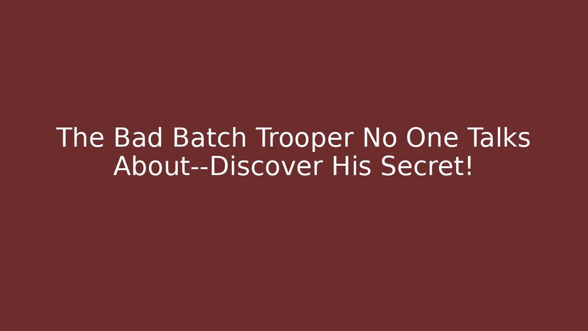 The Bad Batch Trooper No One Talks About—Discover His Secret!