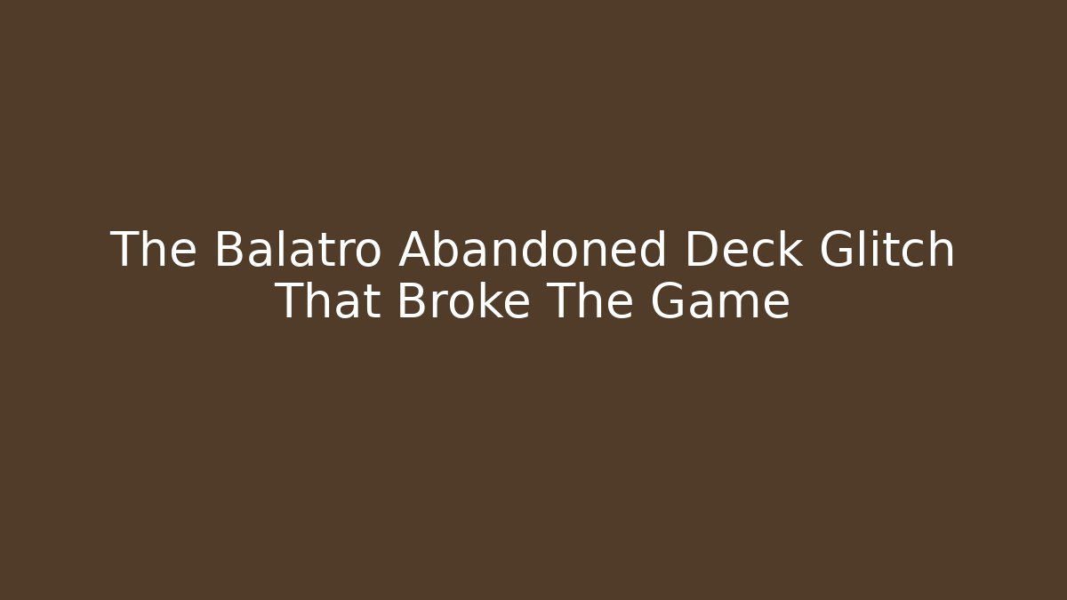 The Balatro Abandoned Deck Glitch That Broke The Game