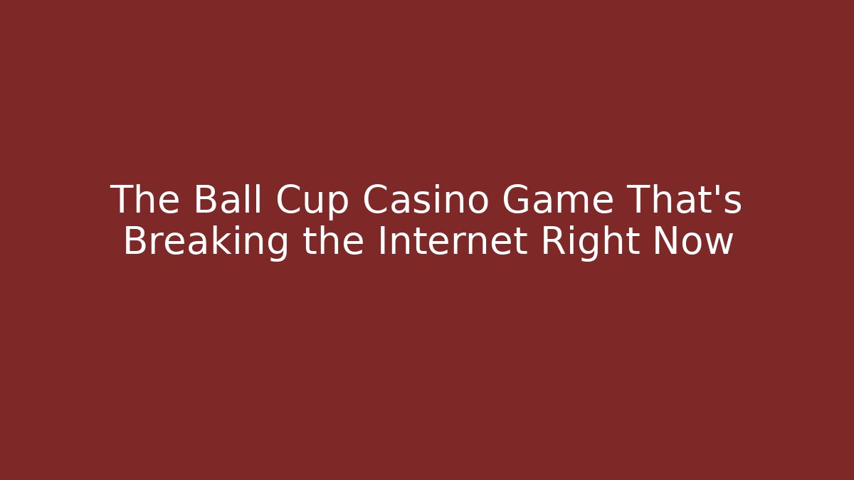 The Ball Cup Casino Game That's Breaking the Internet Right Now