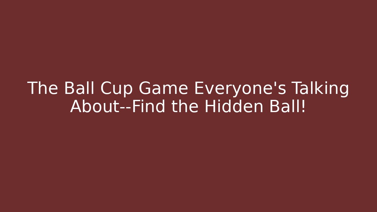 The Ball Cup Game Everyone's Talking About—Find the Hidden Ball!