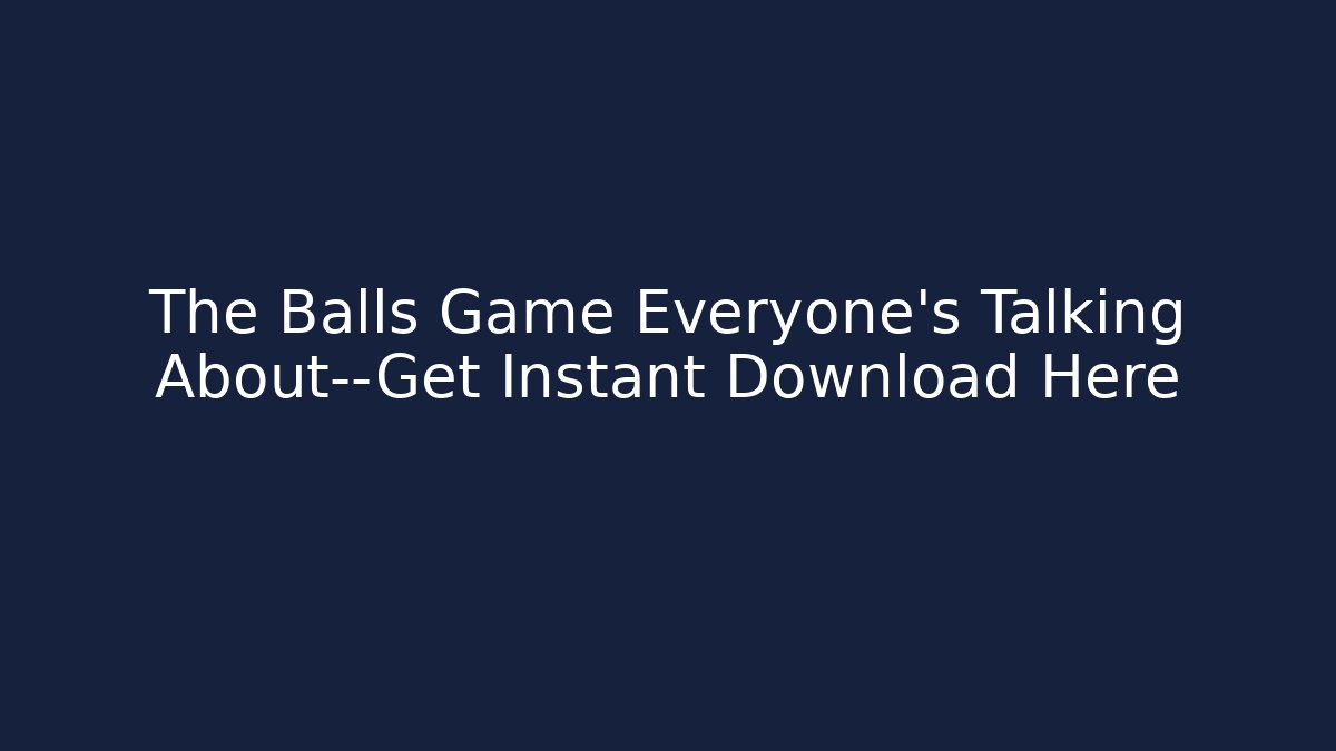 The Balls Game Everyone's Talking About—Get Instant Download Here