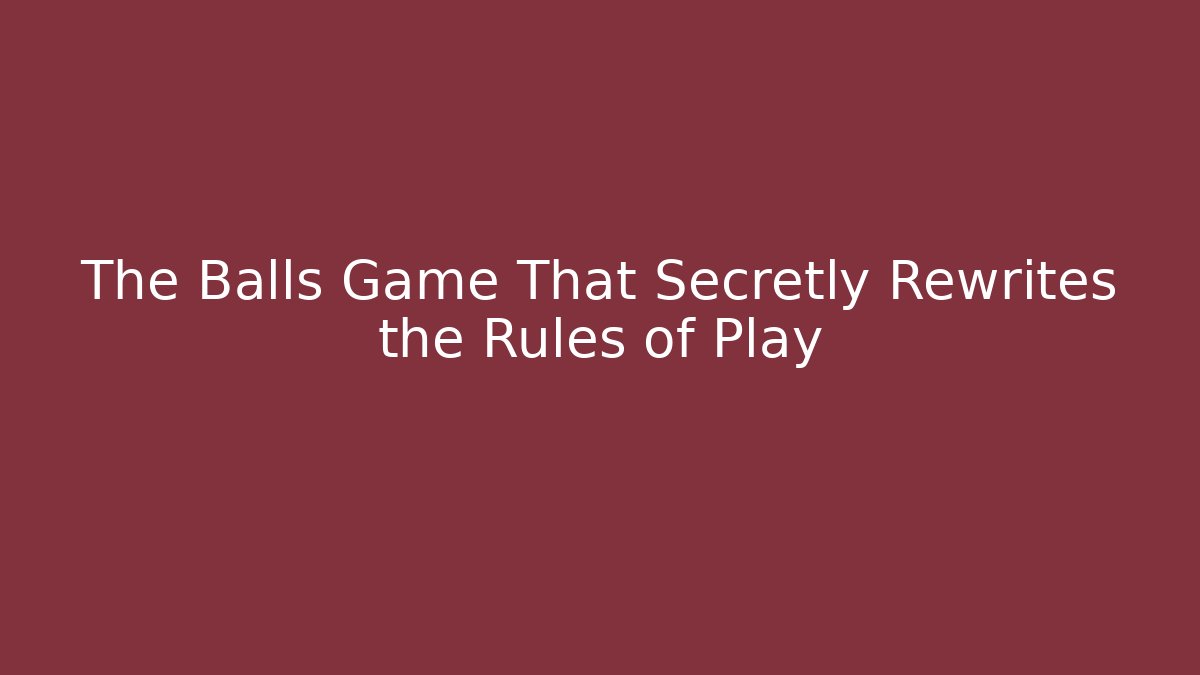 The Balls Game That Secretly Rewrites the Rules of Play