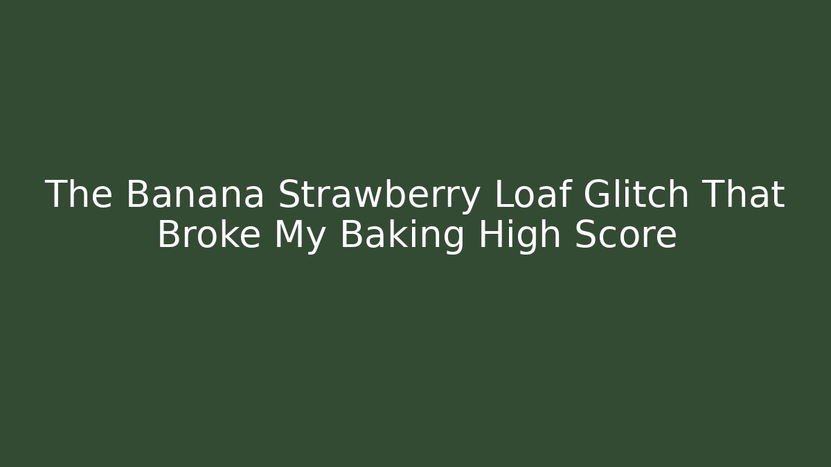 The Banana Strawberry Loaf Glitch That Broke My Baking High Score