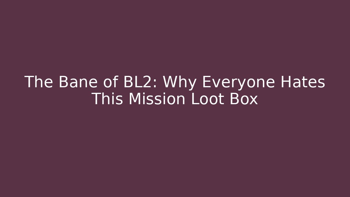The Bane of BL2: Why Everyone Hates This Mission Loot Box