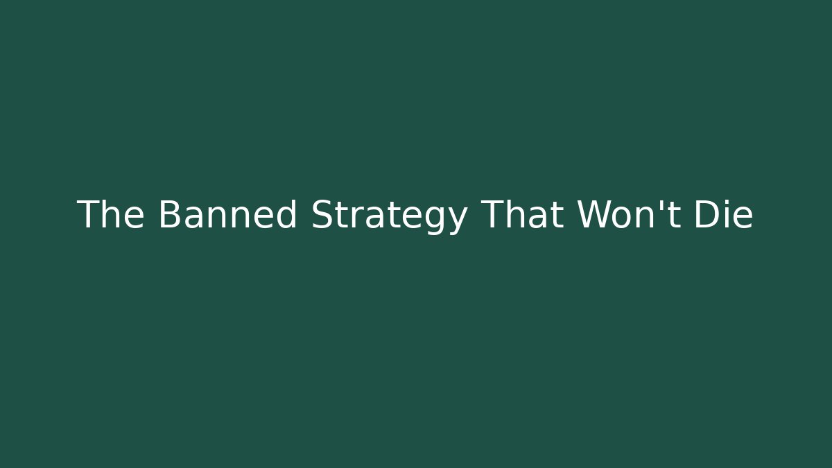 The Banned Strategy That Won't Die