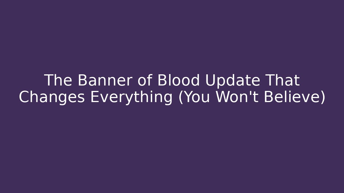 The Banner of Blood Update That Changes Everything (You Won’t Believe)