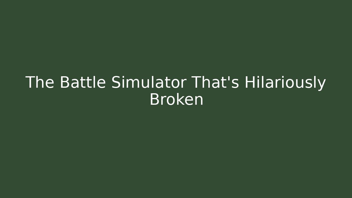 The Battle Simulator That's Hilariously Broken
