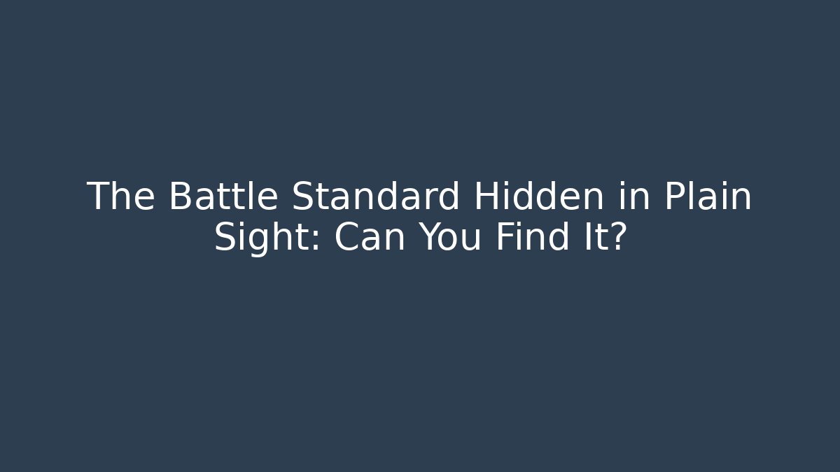 The Battle Standard Hidden in Plain Sight: Can You Find It?
