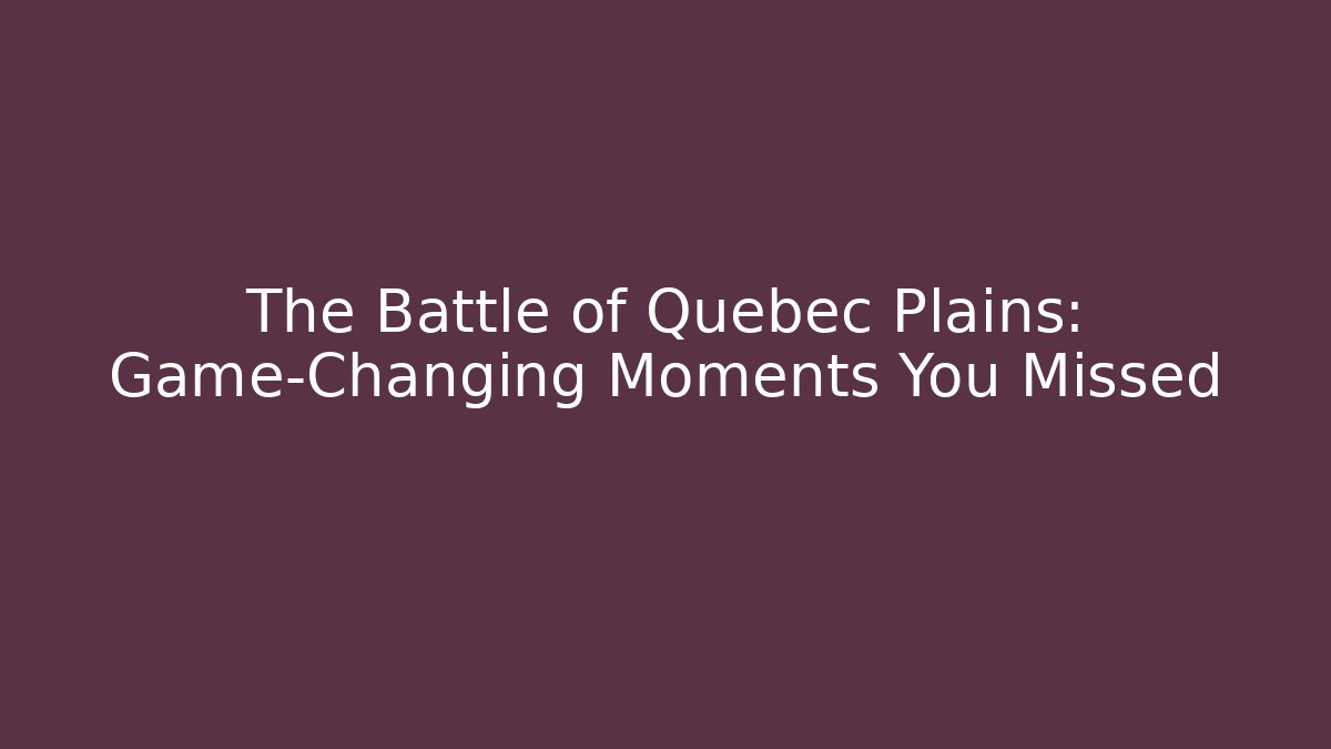 The Battle of Quebec Plains: Game-Changing Moments You Missed