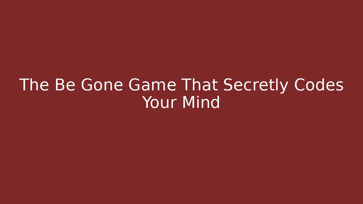 The Be Gone Game That Secretly Codes Your Mind