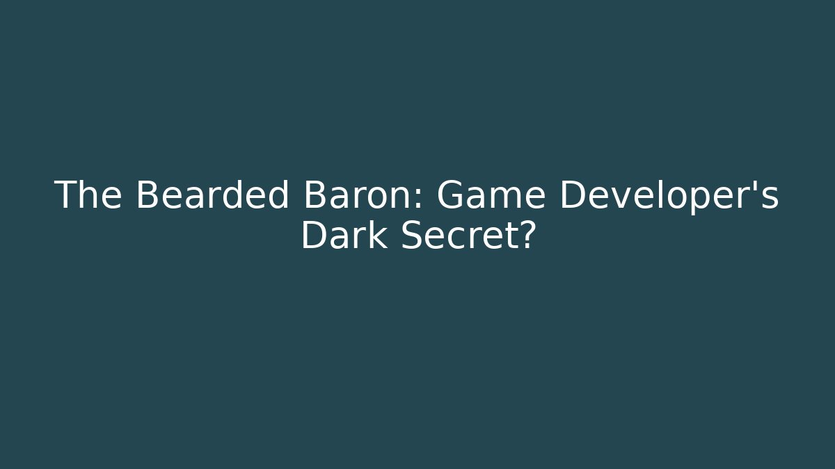 The Bearded Baron: Game Developer's Dark Secret? - Vintage E-Juice