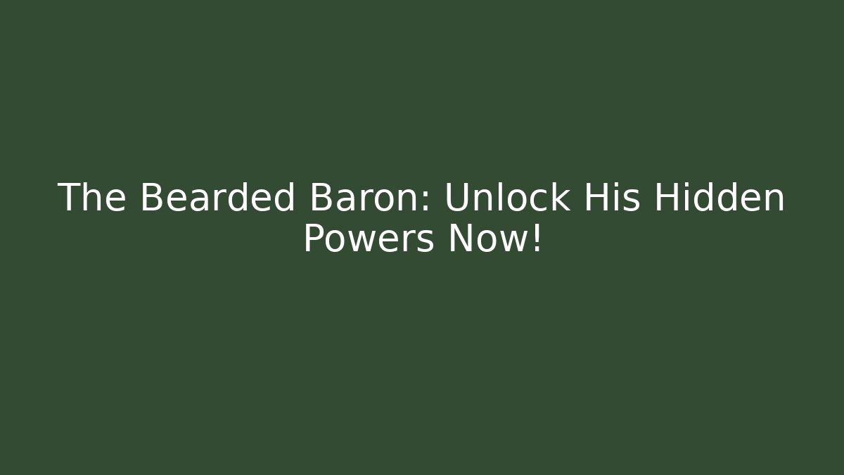 The Bearded Baron: Unlock His Hidden Powers Now!
