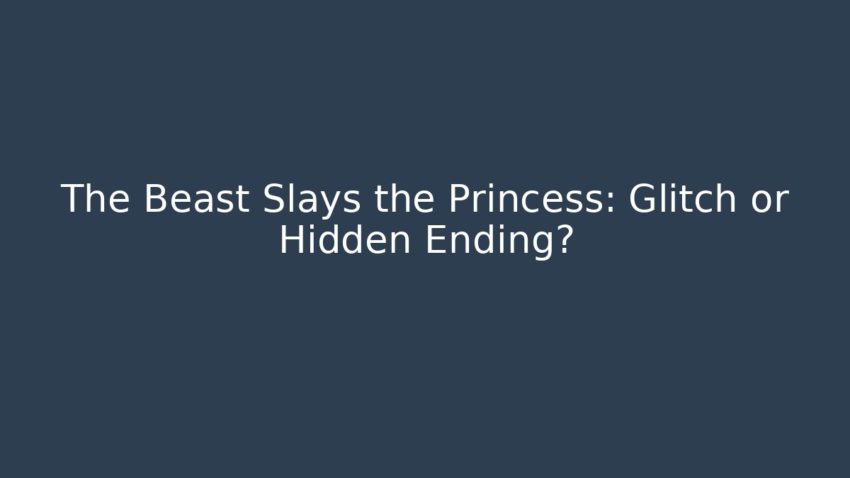 The Beast Slays the Princess: Glitch or Hidden Ending?