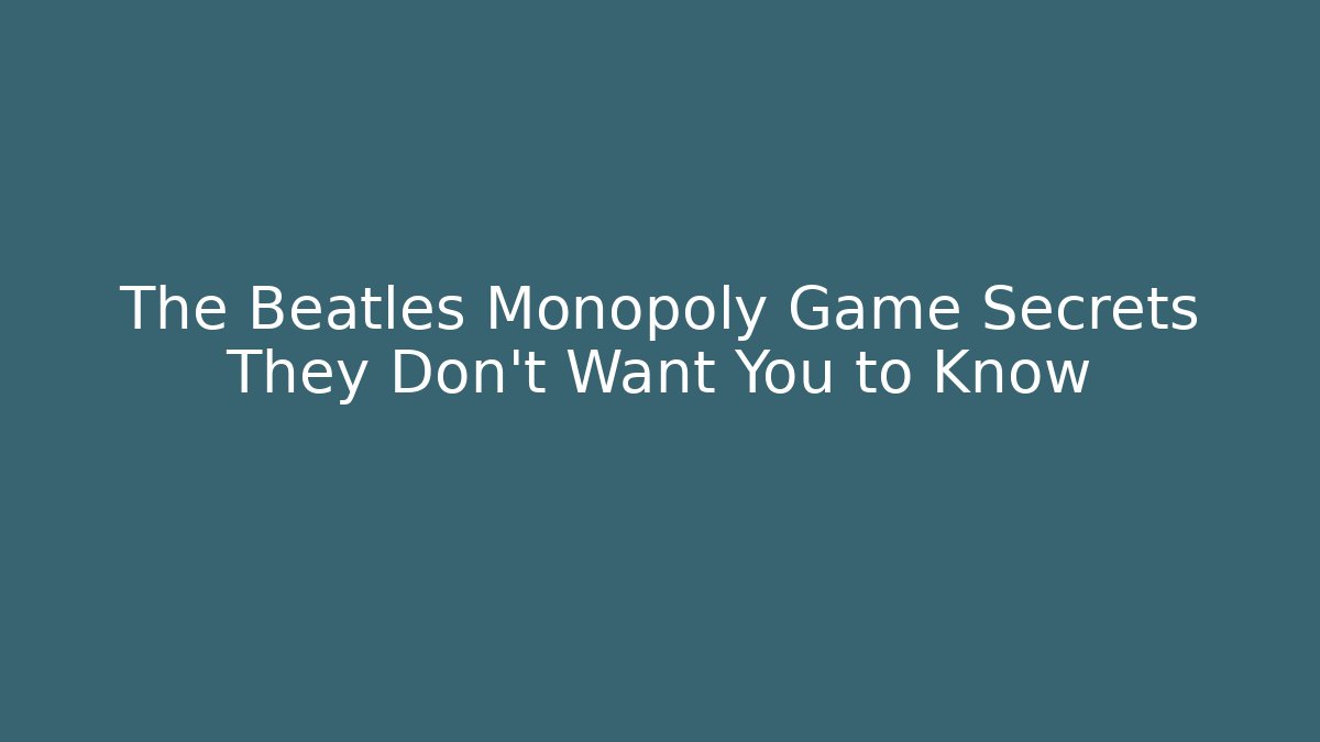 The Beatles Monopoly Game Secrets They Don’t Want You to Know