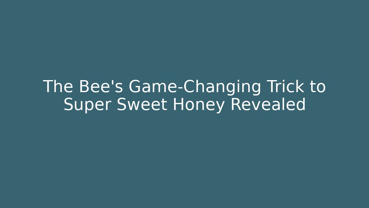 The Bee’s Game-Changing Trick to Super Sweet Honey Revealed