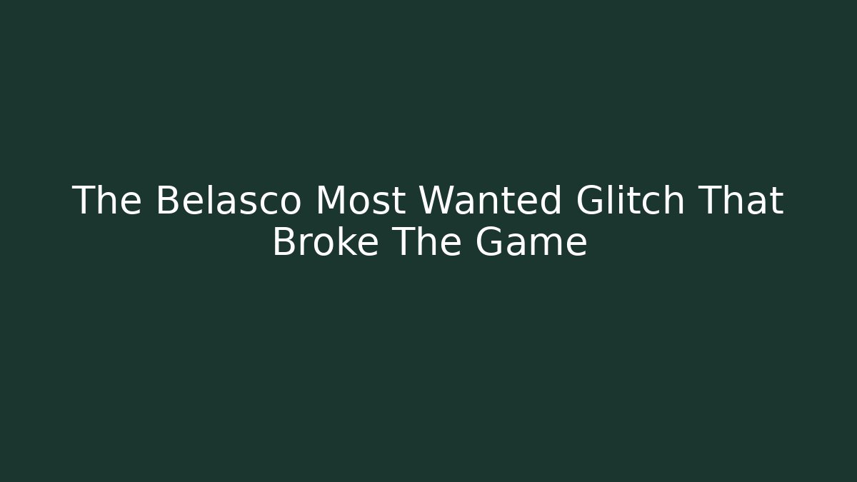 The Belasco Most Wanted Glitch That Broke The Game
