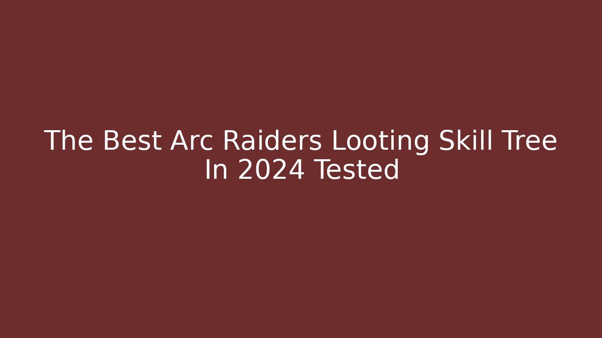 The Best Arc Raiders Looting Skill Tree In 2024 Tested