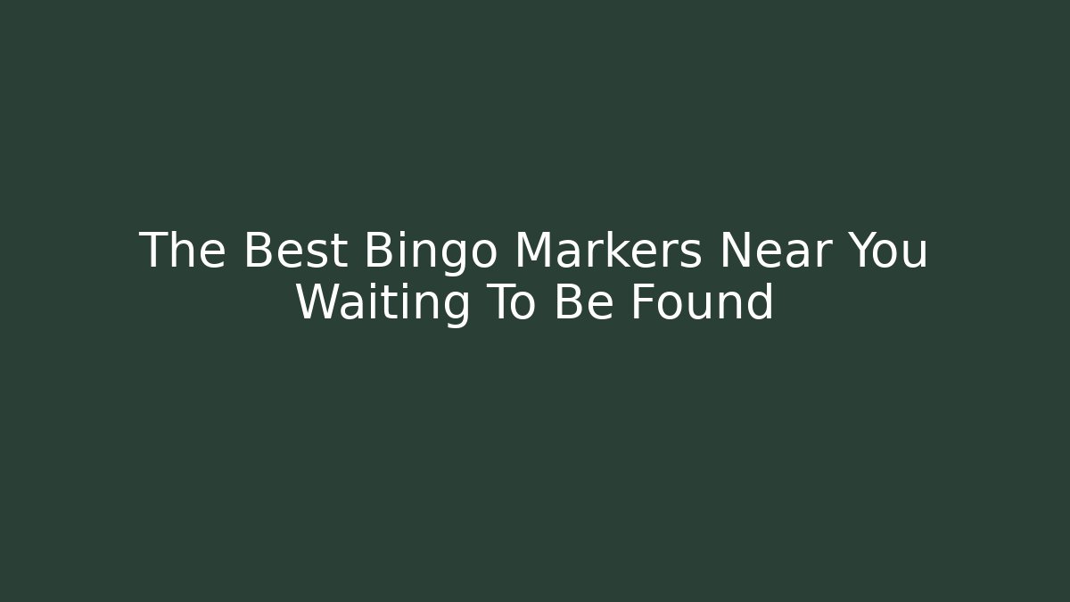 The Best Bingo Markers Near You Waiting To Be Found