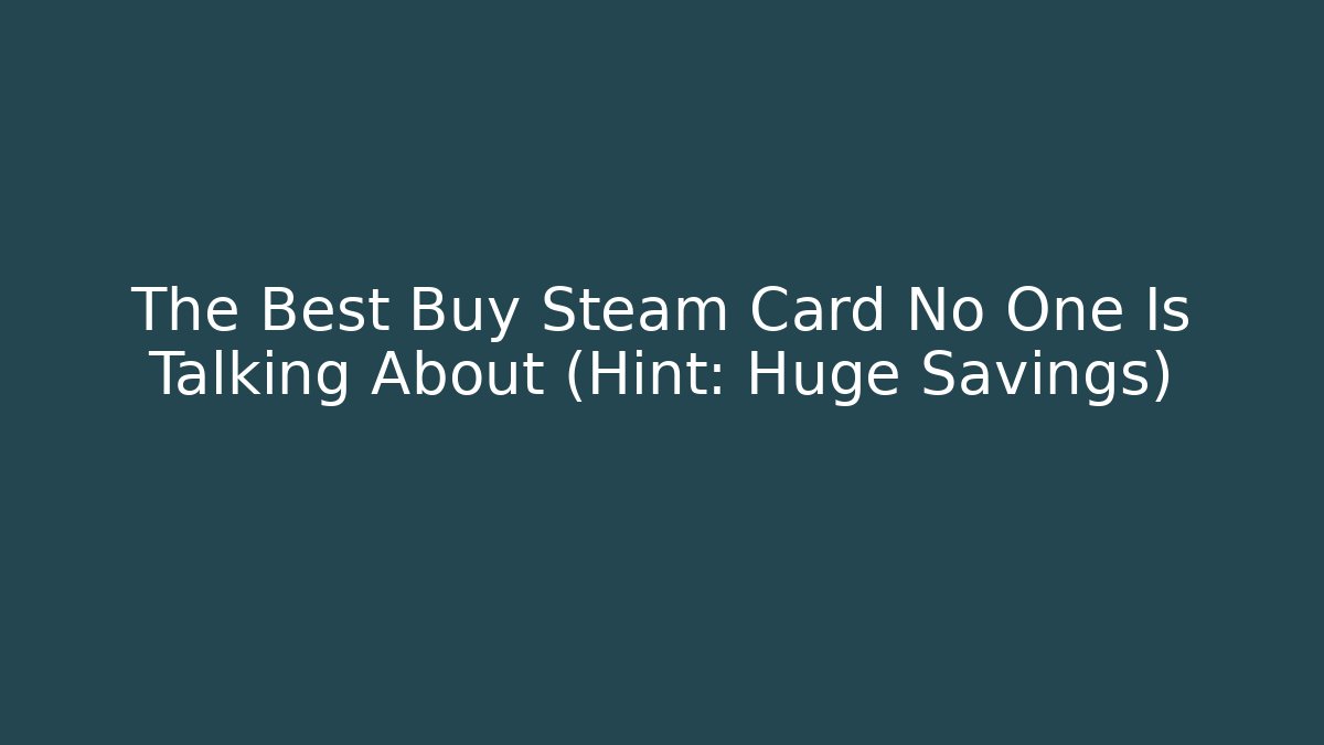 The Best Buy Steam Card No One Is Talking About (Hint: Huge Savings)