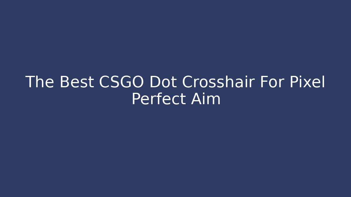 The Best CSGO Dot Crosshair For Pixel Perfect Aim