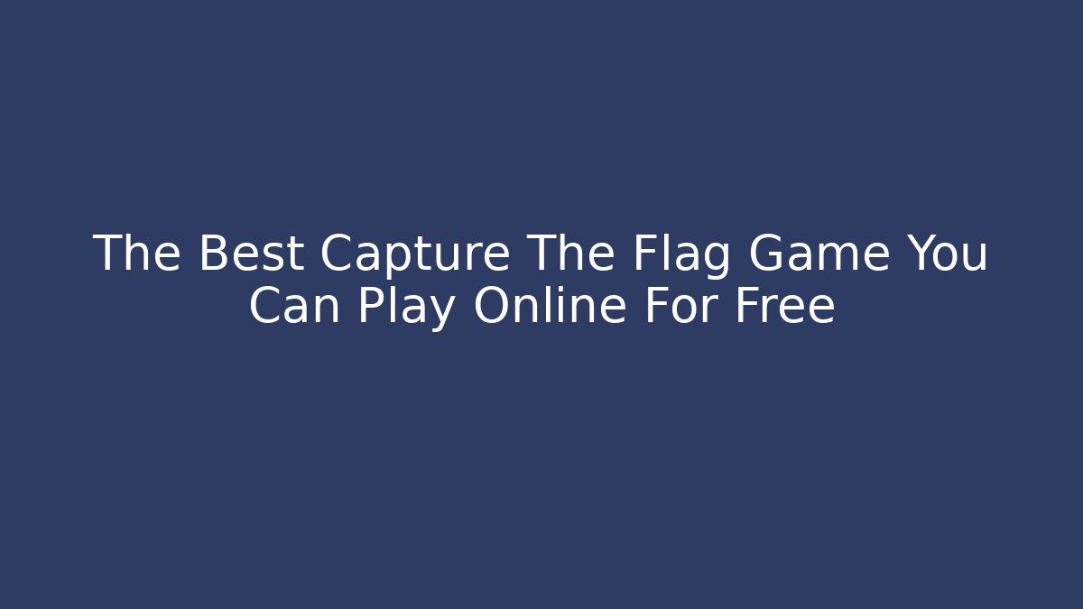 The Best Capture The Flag Game You Can Play Online For Free