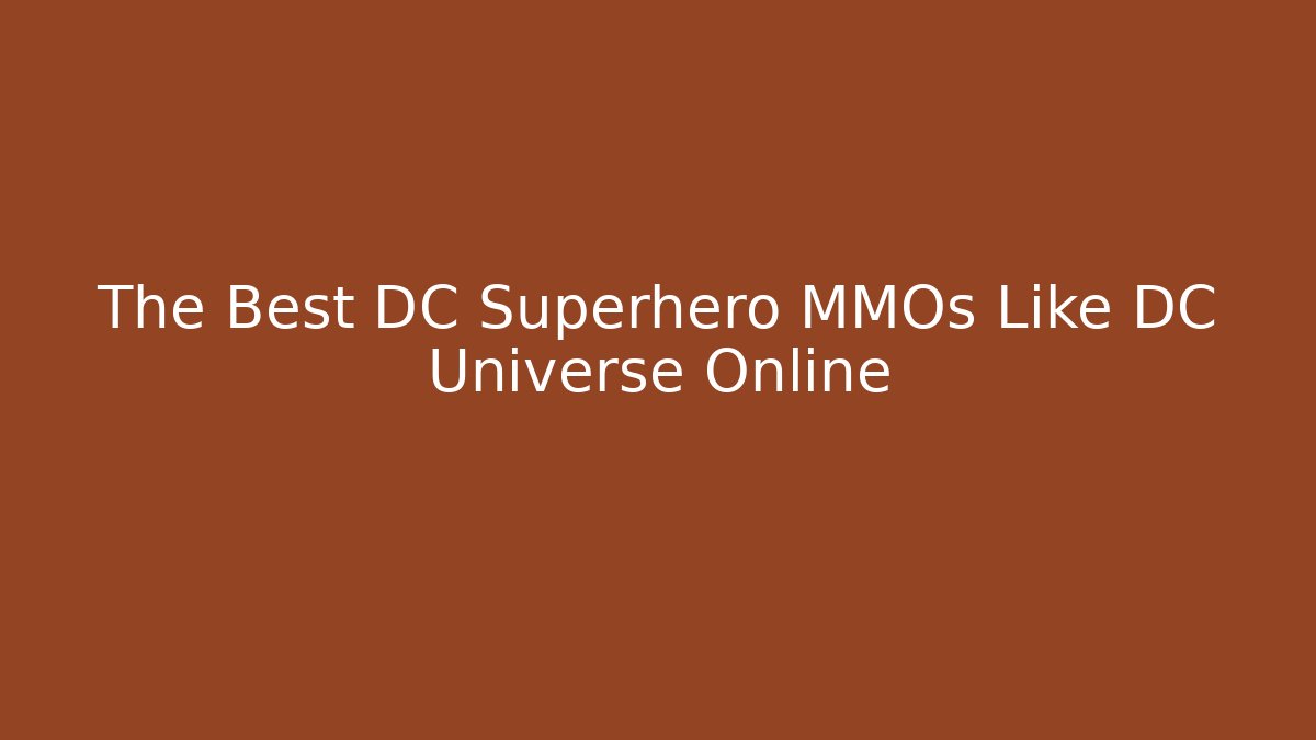 The Best DC Superhero MMOs Like DC Universe Online