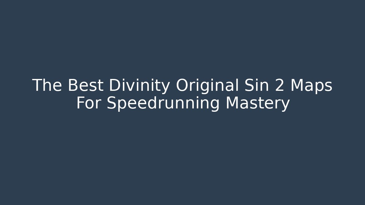 The Best Divinity Original Sin 2 Maps For Speedrunning Mastery