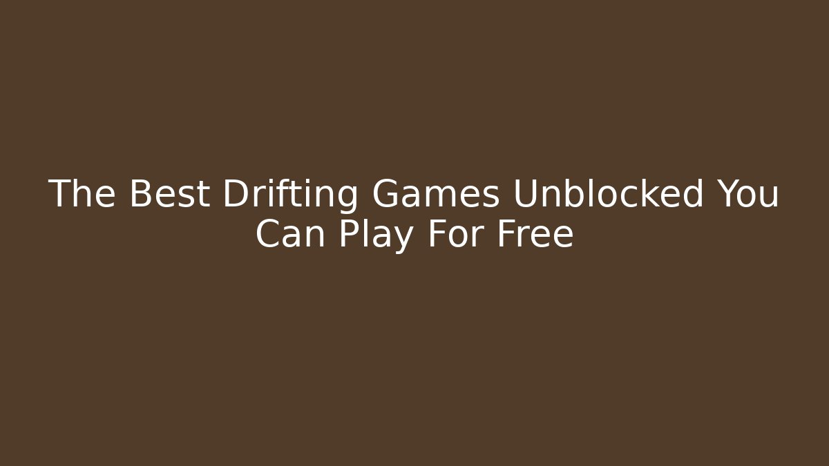 The Best Drifting Games Unblocked You Can Play For Free