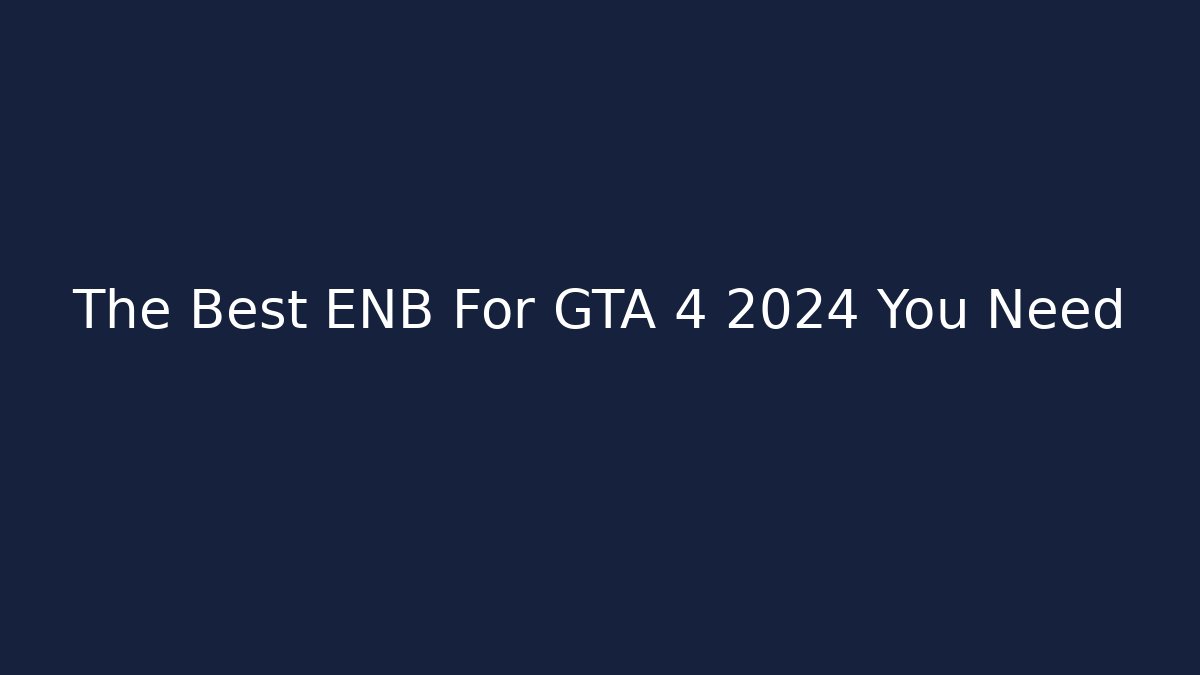 The Best ENB For GTA 4 2024 You Need