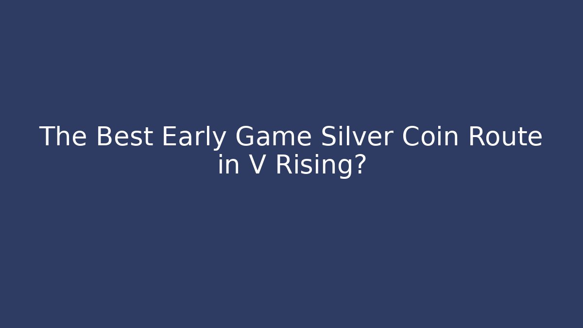 The Best Early Game Silver Coin Route in V Rising? - Vintage E-Juice