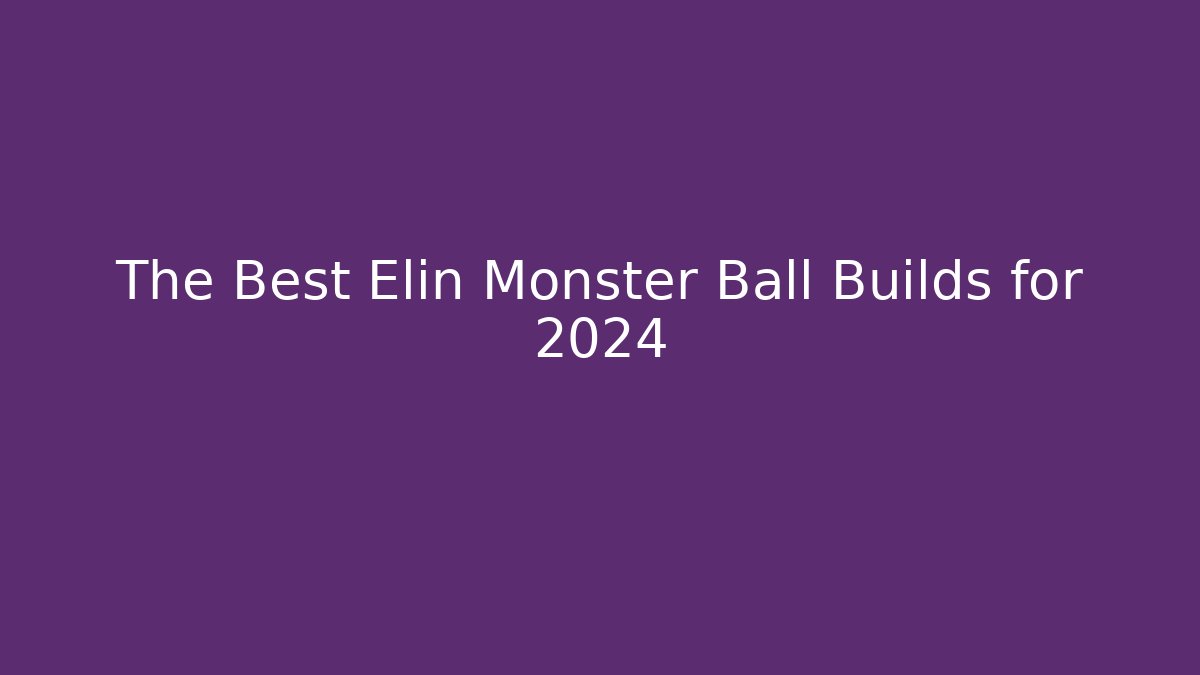 The Best Elin Monster Ball Builds for 2024