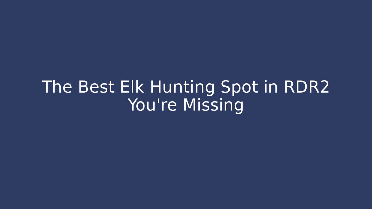 The Best Elk Hunting Spot in RDR2 You're Missing