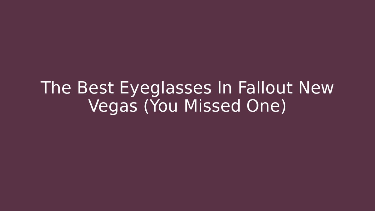 The Best Eyeglasses In Fallout New Vegas (You Missed One)