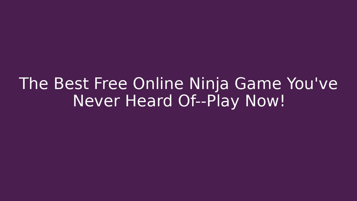 The Best Free Online Ninja Game You’ve Never Heard Of—Play Now!