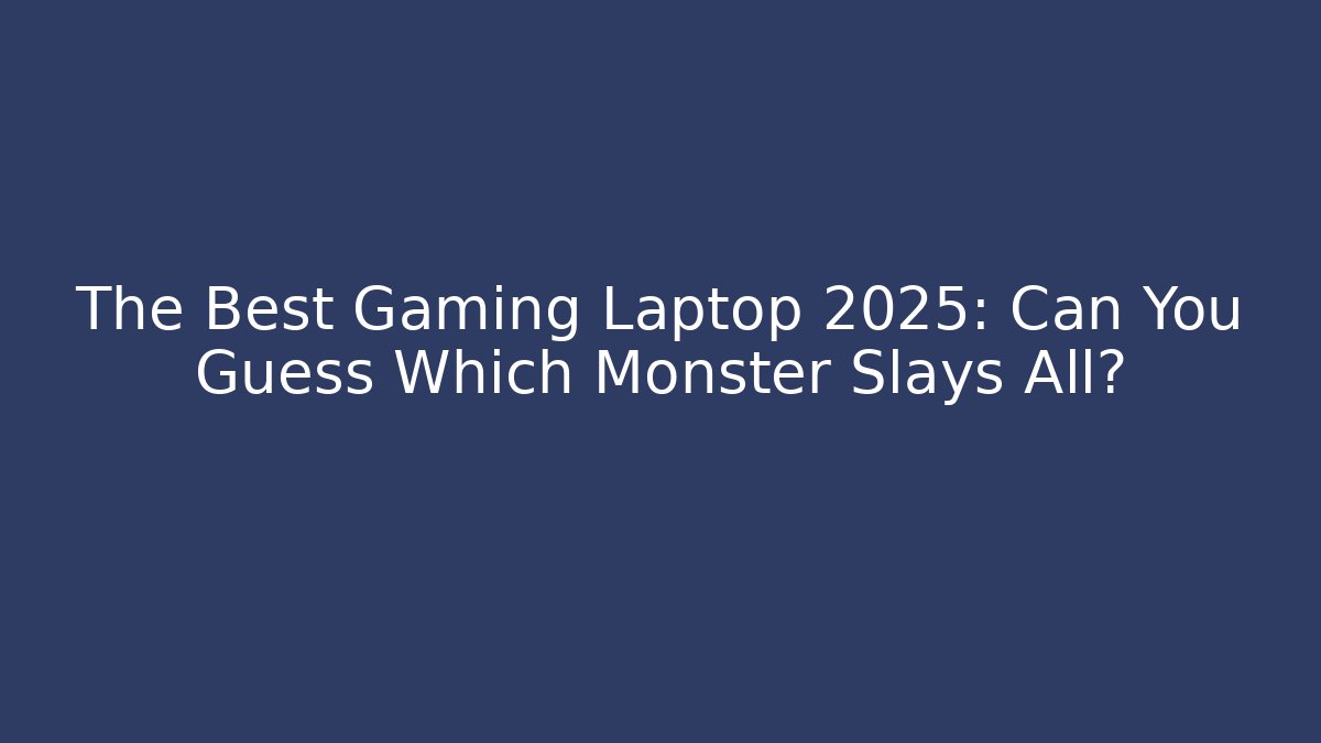 The Best Gaming Laptop 2025: Can You Guess Which Monster Slays All?