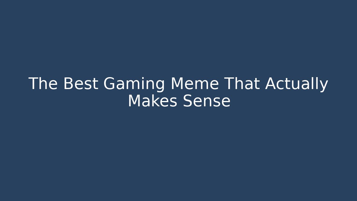 The Best Gaming Meme That Actually Makes Sense