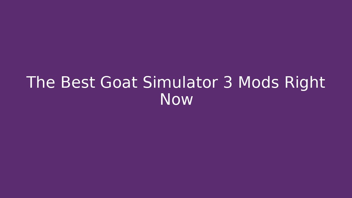 The Best Goat Simulator 3 Mods Right Now