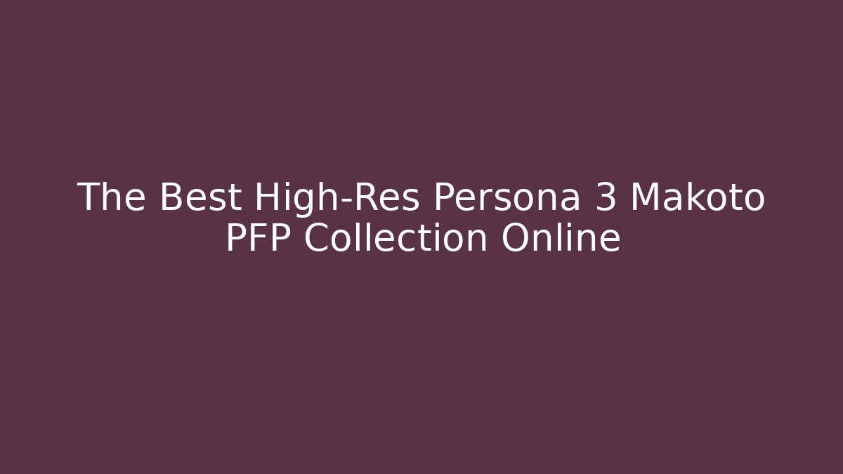 The Best High-Res Persona 3 Makoto PFP Collection Online