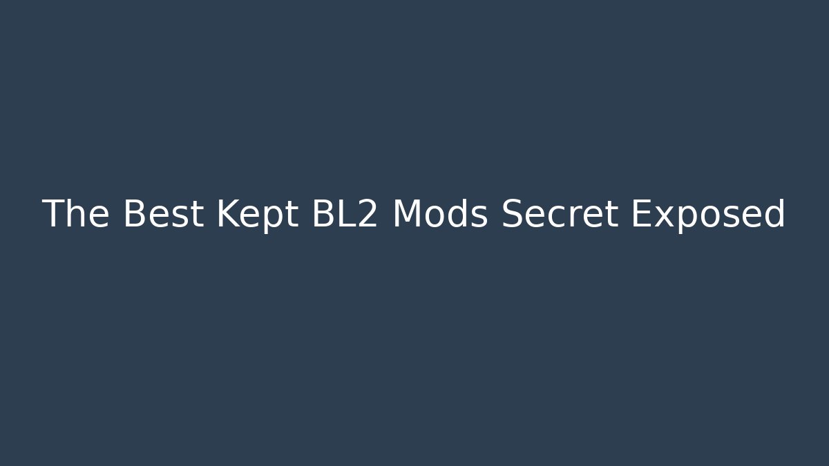 The Best Kept BL2 Mods Secret Exposed