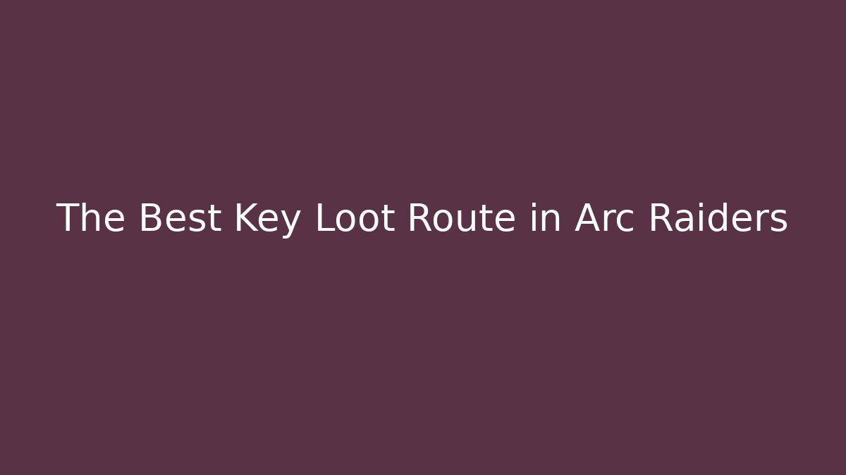 The Best Key Loot Route in Arc Raiders