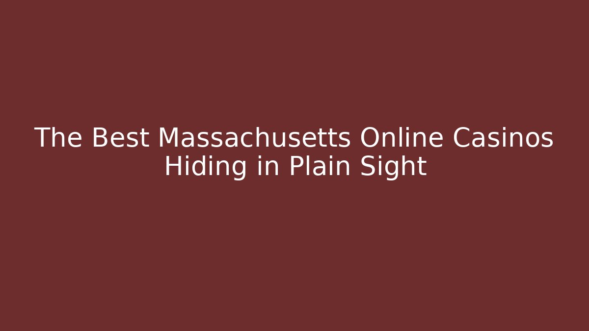 The Best Massachusetts Online Casinos Hiding in Plain Sight