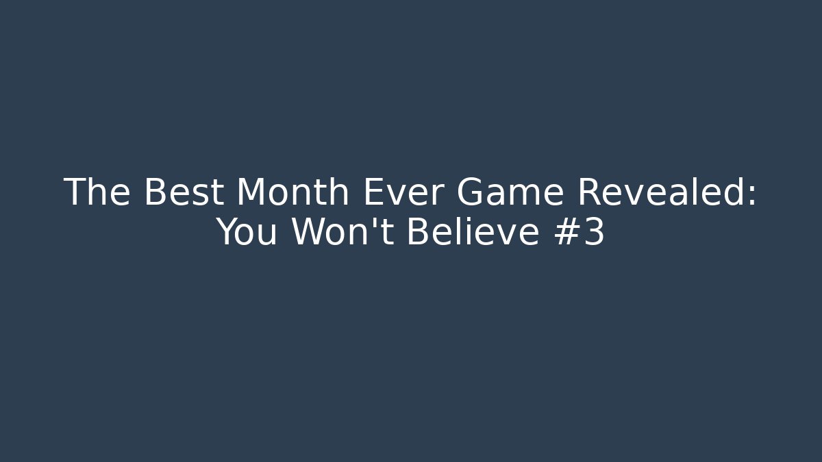 The Best Month Ever Game Revealed: You Won't Believe #3