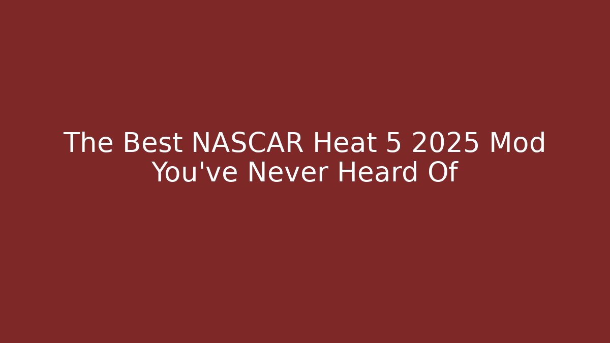 The Best NASCAR Heat 5 2025 Mod You’ve Never Heard Of