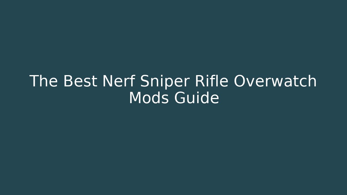 The Best Nerf Sniper Rifle Overwatch Mods Guide