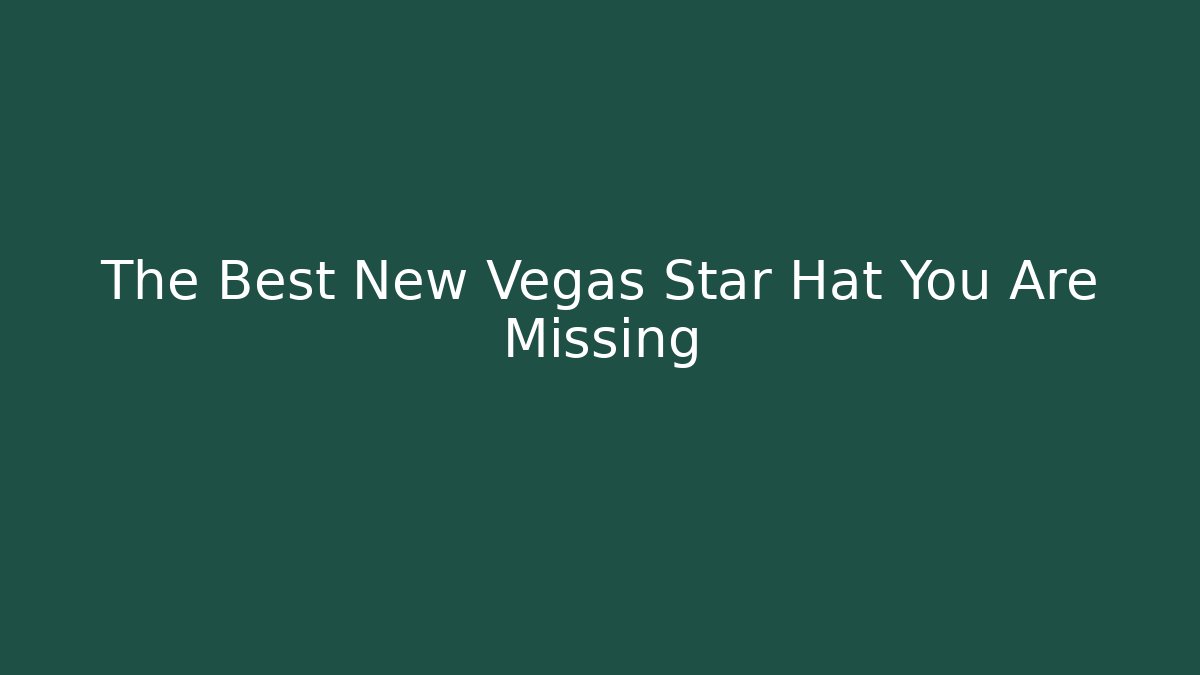 The Best New Vegas Star Hat You Are Missing - Vintage E-Juice